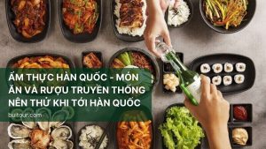 ẨM THỰC HÀN QUỐC - MÓN ĂN VÀ RƯỢU TRUYỀN THỐNG NÊN THỬ KHI TỚI HÀN QUỐC