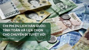 CHI PHÍ DU LỊCH HÀN QUỐC: TÍNH TOÁN VÀ LỰA CHỌN CHO CHUYẾN ĐI TUYỆT VỜI